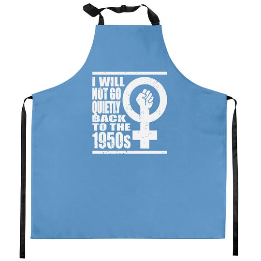 Will Not Go Quietly Back To 1950's Women Rights Kitchen Aprons