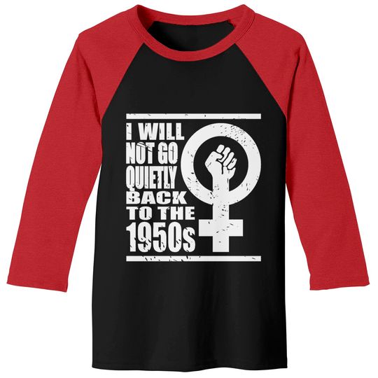 Will Not Go Quietly Back To 1950's Women Rights Baseball Tees
