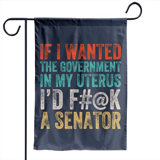 If I Wanted The Government In My Uterus  Roe v Wade Garden Flags