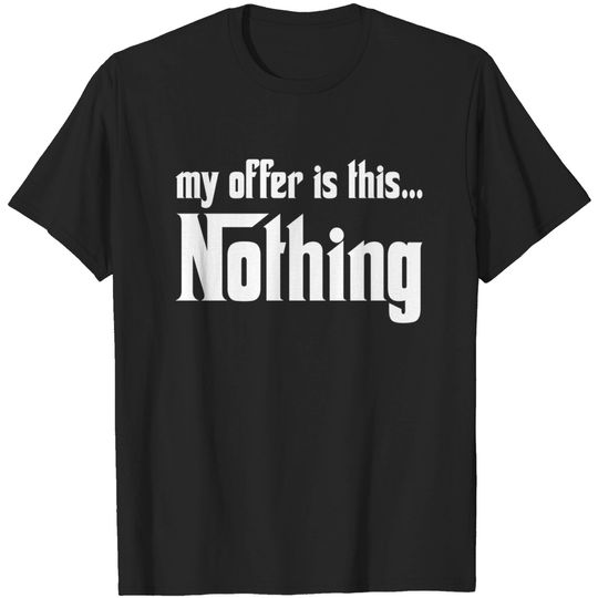 My offer is this... Nothing - The Godfather - T-Shirt