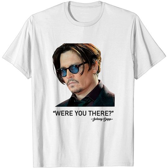 Were You There Johnny Depp Shirt, Justice For Johnny Depp Shirt