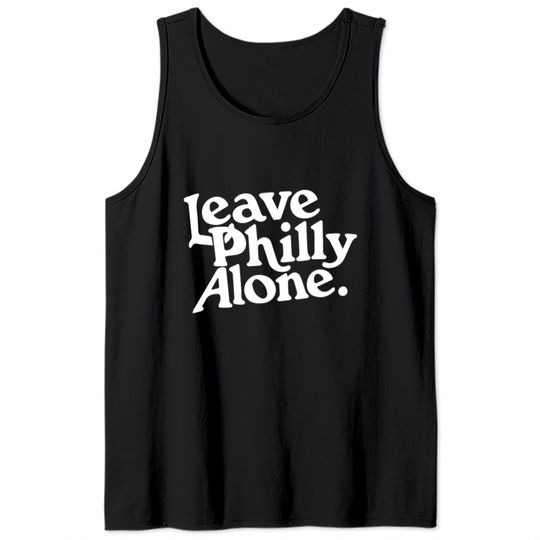 Leave Philly Alone Tank Tops