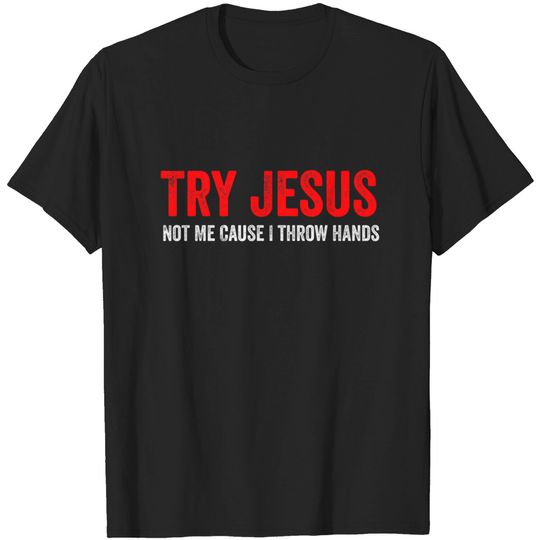 Try Jesus Not Me Cause I Throw Hands Premium - Christian - T-Shirt