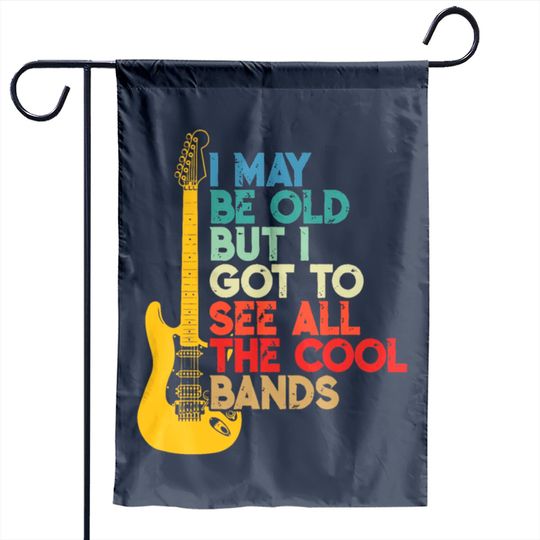 I May Be Old But I Got To See AllThe Cool Bands Garden Flags