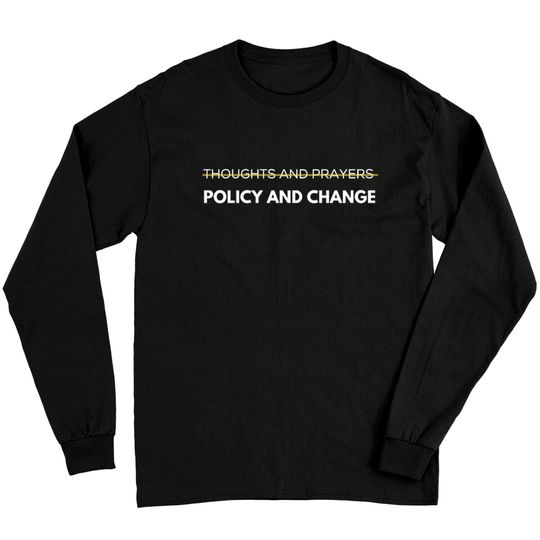 thoughts and prayers POLICY AND CHANGE SHIRT Long Sleeves