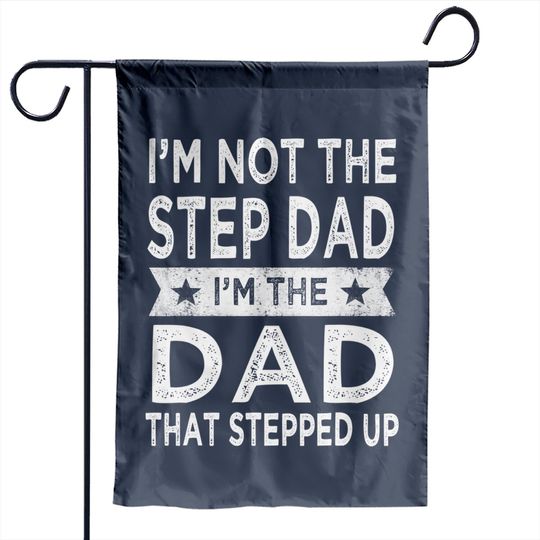 Mens I'm Not The Step Dad Stepped Up Garden Flag Daddy Fathers Day 2022 Garden Flags