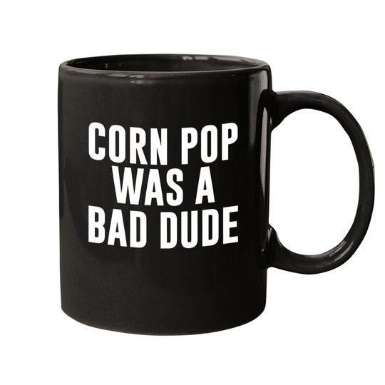 Corn Pop Was A Bad Dude - Corn Pop Was A Bad Dude - Mugs