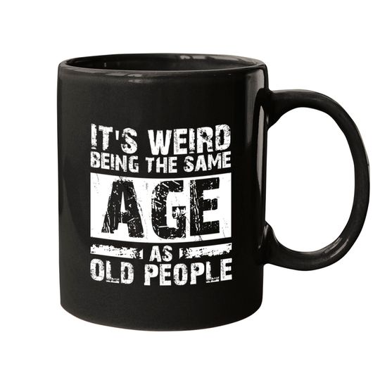 It's Weird Being The Same Age As Old People Mugs