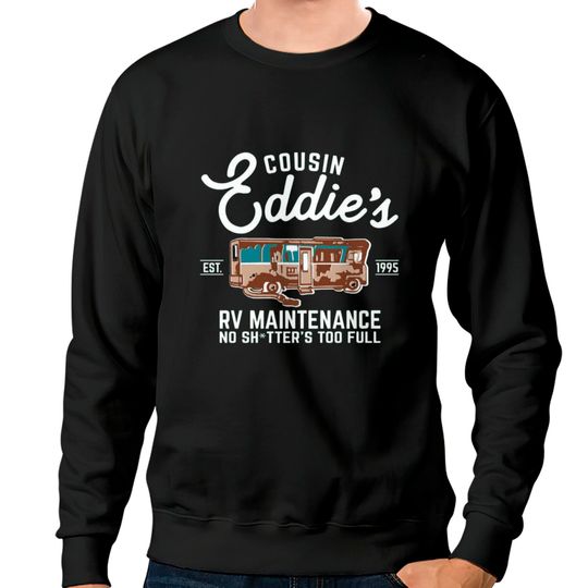 Cousin Eddie s RV Maintenance Shitters Too Full Sweatshirts