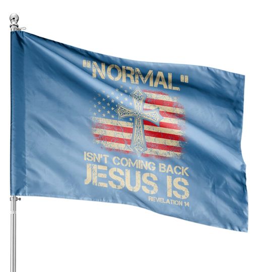 Normal Isn't Coming Back Jesus Is Revelation 14 House Flags
