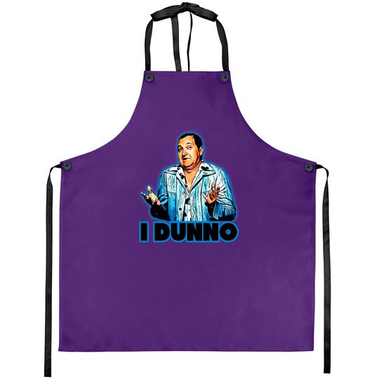 cousin eddie- i dunno - Cousin Eddie - Aprons