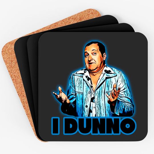 cousin eddie- i dunno - Cousin Eddie - Coasters