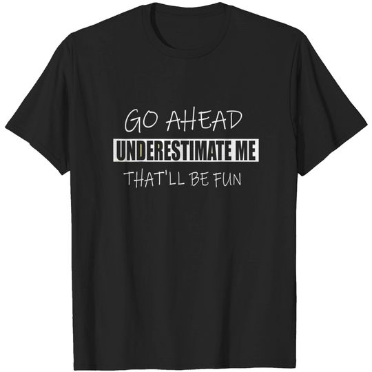 Discover Go Ahead Underestimate Me That'll Be Fun Classic T-Shirt