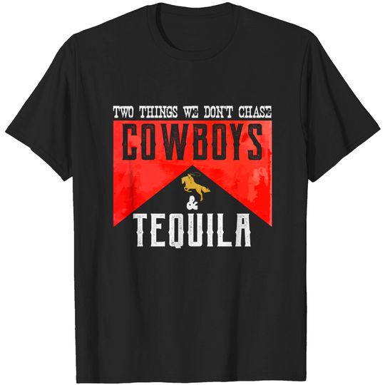 Two Things We Don't Chase Cowboys And Tequila Humor T-Shirts