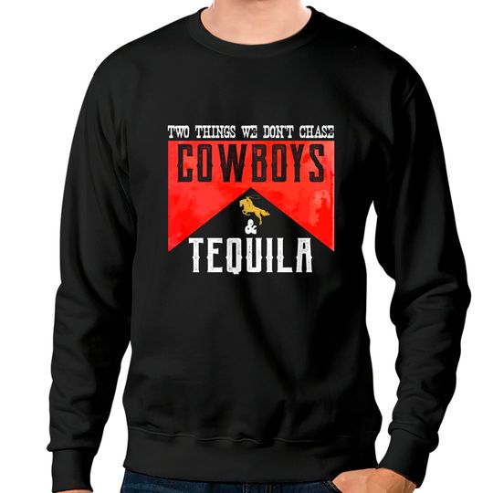 Two Things We Don't Chase Cowboys And Tequila Humor Sweatshirts