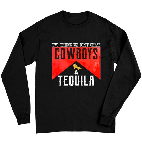 Two Things We Don't Chase Cowboys And Tequila Humor Long Sleeves