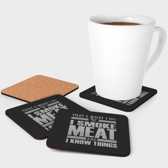 That s What I Do I Smoke Meat And I Know Things Coasters