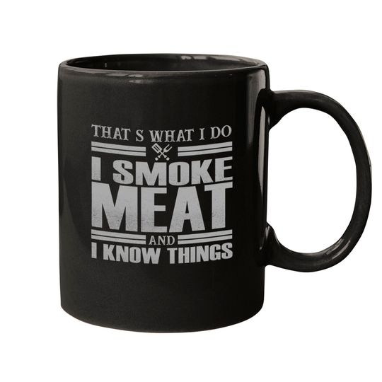 That s What I Do I Smoke Meat And I Know Things Mugs
