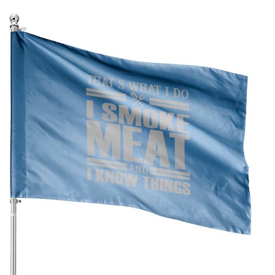 That s What I Do I Smoke Meat And I Know Things House Flags