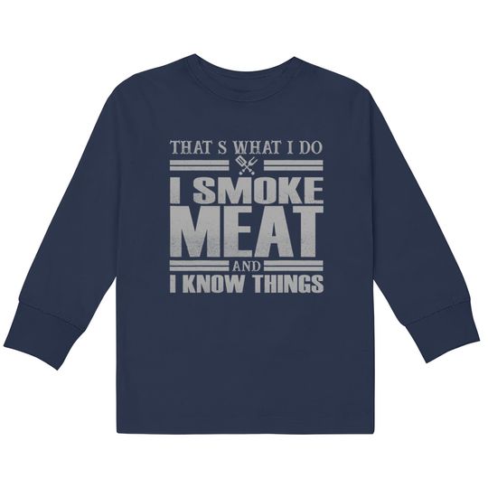 That s What I Do I Smoke Meat And I Know Things  Kids Long Sleeve T-Shirts