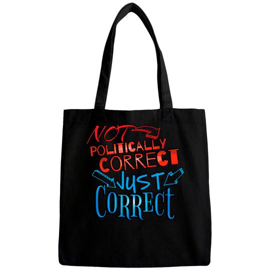 Not Politically Correct, JUST CORRECT! - Conservative - Bags