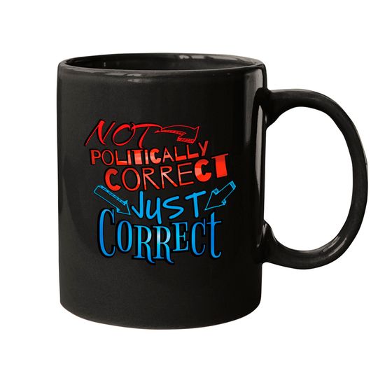Not Politically Correct, JUST CORRECT! - Conservative - Mugs