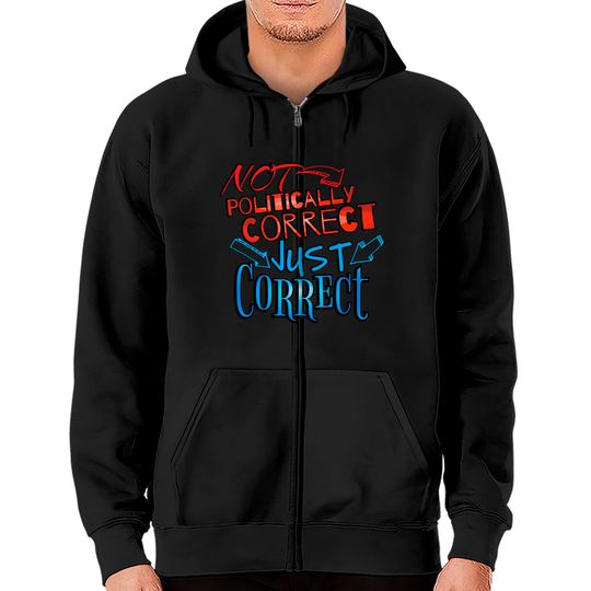 Not Politically Correct, JUST CORRECT! - Conservative - Zip Hoodies