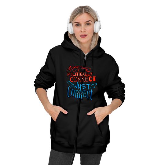 Not Politically Correct, JUST CORRECT! - Conservative - Zip Hoodies