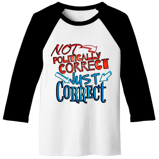 Not Politically Correct, JUST CORRECT! - Conservative - Baseball Tees