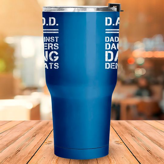 Dads Against Daughters Dating Tumblers 30 oz Democrats