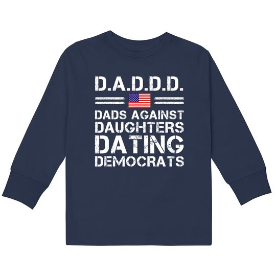 Dads Against Daughters Dating  Kids Long Sleeve T-Shirts Democrats