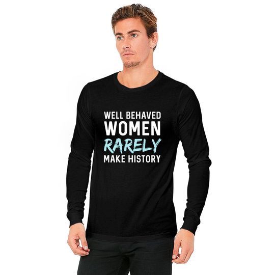 Women - Well behaved women rarely make history Long Sleeves