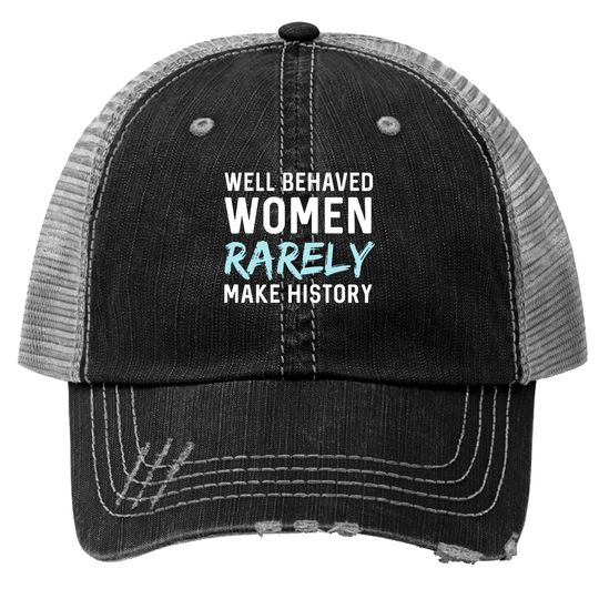 Women - Well behaved women rarely make history Trucker Hats