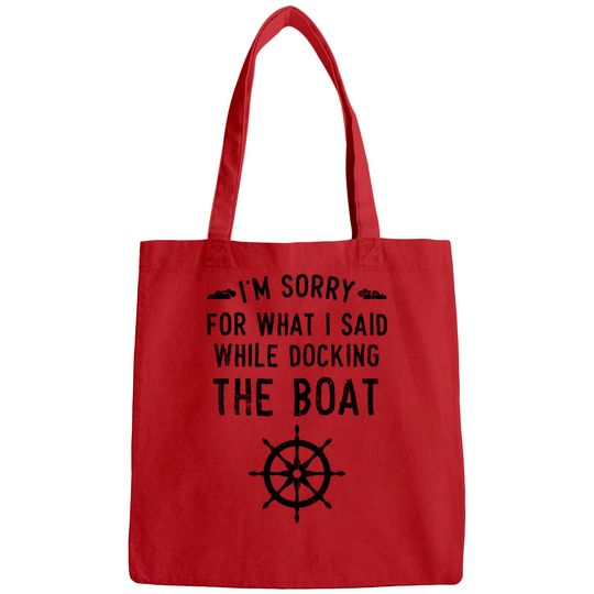 I'm Sorry For What I Said While Docking The Boat Bags