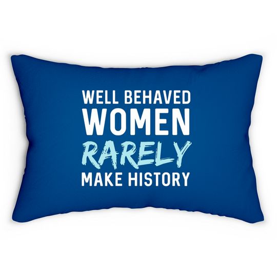 Women - Well behaved women rarely make history Lumbar Pillows