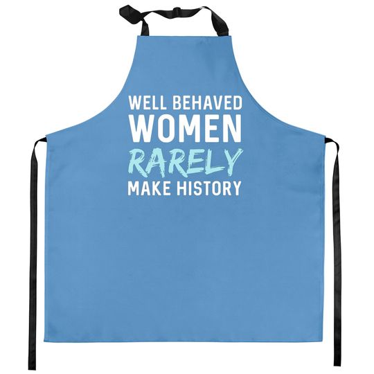 Discover Women - Well behaved women rarely make history Kitchen Aprons