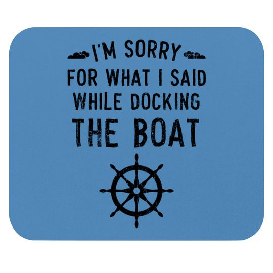 Discover I'm Sorry For What I Said While Docking The Boat Mouse Pads