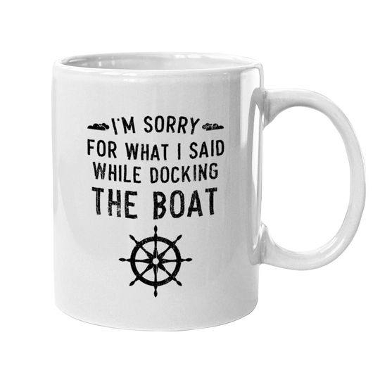 I'm Sorry For What I Said While Docking The Boat Mugs