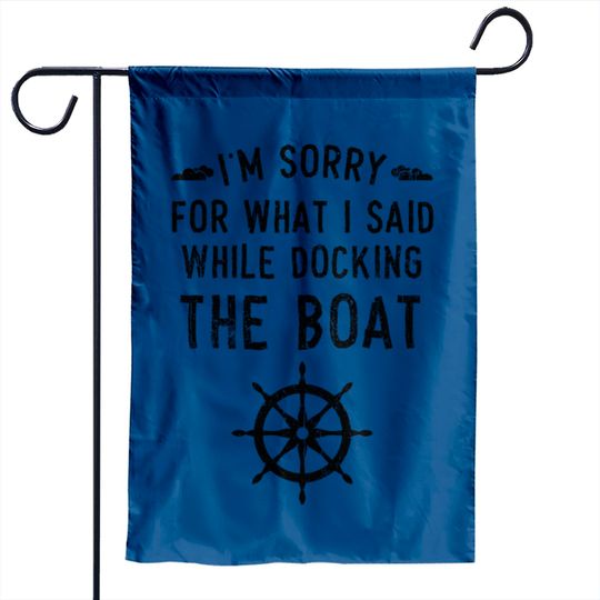 I'm Sorry For What I Said While Docking The Boat Garden Flags