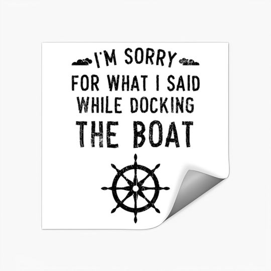 I'm Sorry For What I Said While Docking The Boat Stickers