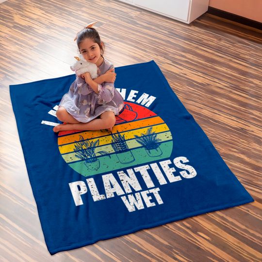 I Make Them Planties Wet Baby Blankets