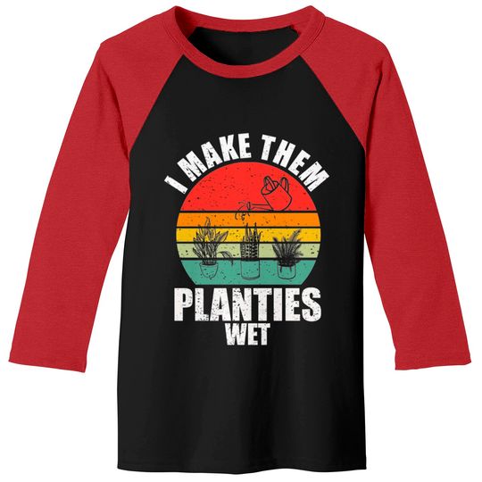 I Make Them Planties Wet Baseball Tees