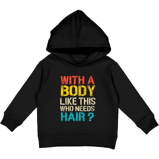Discover With A Body Like This Who Needs Hair Kids Pullover Hoodies