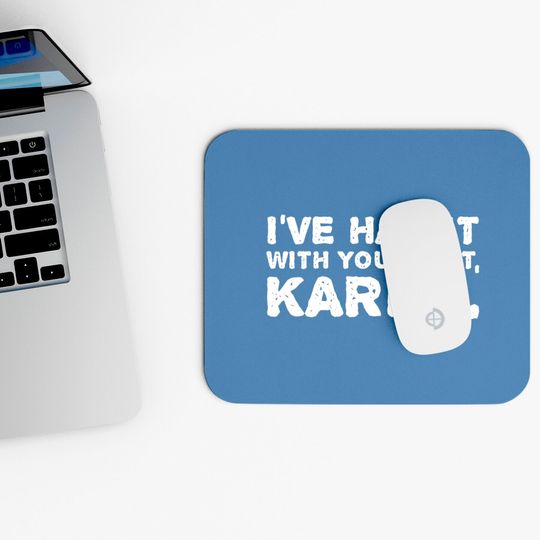 Shut Up Mouse Pads I've Had It With Your Shit Karen