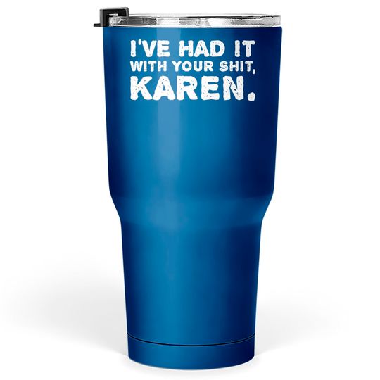 Discover Shut Up Tumblers 30 oz I've Had It With Your Shit Karen