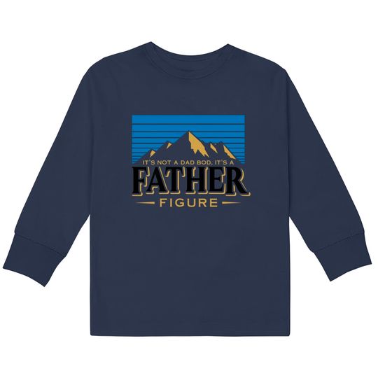 Discover It's Not A Dad Bod It's A Father Figure Mountain   Kids Long Sleeve T-Shirts