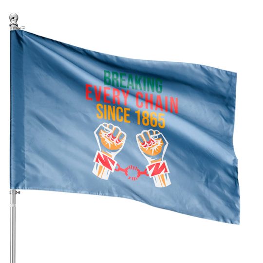 Discover juneteenth Breaking Every Chain - Juneteenth Freedom Day - House Flags