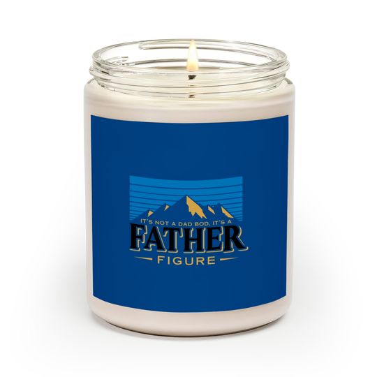 It's Not A Dad Bod It's A Father Figure Mountain  Scented Candles