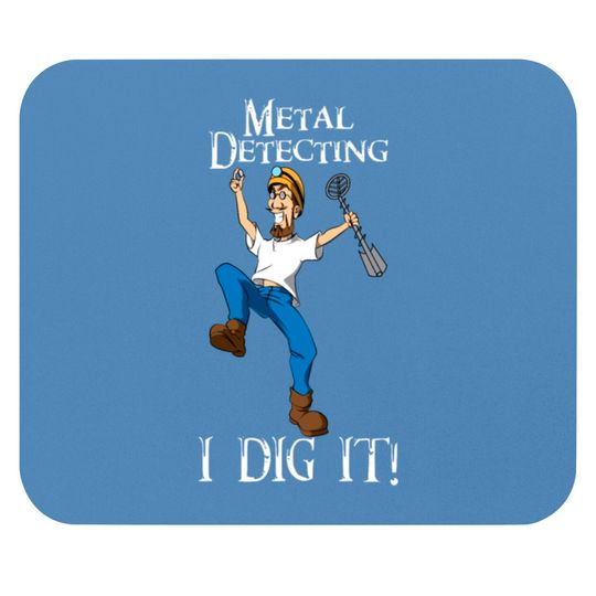 Discover I Dig Metal Detecting Funny - I Dig It Mouse Pads