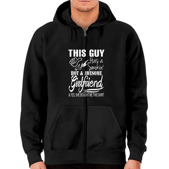 Girlfriend - She bought me this awesome shirt Zip Hoodies